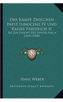 Der Kampf Zwischen Papst Innocenz IV Und Kaiser Friedrich II: Bis Zur Flucht Des Papstes Nach Lyon (1900)