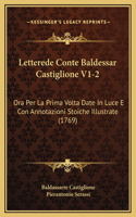 Letterede Conte Baldessar Castiglione V1-2: Ora Per La Prima Volta Date In Luce E Con Annotazioni Stoiche Illustrate (1769)