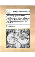 de Artibus Et Doctrinis, Quibus Theologiæ Studiosos Erudiri Oportet. Concio Ad Clerum Habita Cantabrigiæ in Eccles. S. Mariæ Prid. Term. Post Fest. S. Michael. MDCCLXV. a T. Rutherforth ...