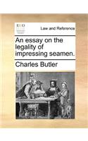 An Essay on the Legality of Impressing Seamen.