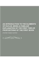 An Introduction to the Elements of Euclid, Being a Familiar Explanation of the First Twelve Propositions of the First Book