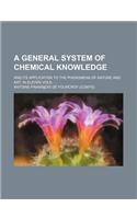 A General System of Chemical Knowledge; And Its Application to the Phenomena of Nature and Art. in Eleven Vols.