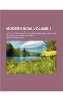 Modern India Volume 1; With Illustrations of the Resources and Capabilities of Hindustan in Two Volumes