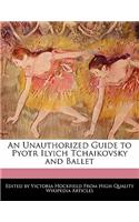 An Unauthorized Guide to Pyotr Ilyich Tchaikovsky and Ballet