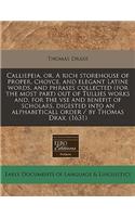 Calliepeia, Or, a Rich Storehouse of Proper, Choyce, and Elegant Latine Words, and Phrases Collected (for the Most Part) Out of Tullies Works And, for the VSE and Benefit of Scholars, Digested Into an Alphabeticall Order / By Thomas Drax. (1631)