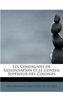 Les Compagnies de Colonisation Et Le Conseil Sup Rieur Des Colonies