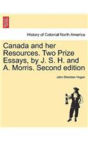 Canada and Her Resources. Two Prize Essays, by J. S. H. and A. Morris. Second Edition