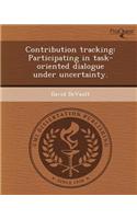 Contribution Tracking: Participating in Task-Oriented Dialogue Under Uncertainty: (English)