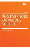 Fugitive Pieces, on Various Subjects Volume 1