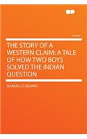 The Story of a Western Claim: A Tale of How Two Boys Solved the Indian Question