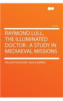Raymond Lull, the Illuminated Doctor