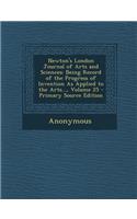 Newton's London Journal of Arts and Sciences: Being Record of the Progress of Invention as Applied to the Arts..., Volume 25