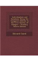 Individualism and Socialism: Being the Inaugural Address to the Civic Society of Glasgow