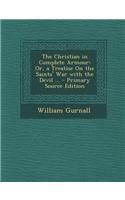 The Christian in Complete Armour: Or, a Treatise on the Saints' War with the Devil ...