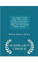 The Legend of the Holy Grail as Set Forth in the Frieze Painted by Edwin A. Abbey for the Boston Public Library - Scholar's Choice Edition