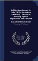 Publications Printed By Order Of The Society For Preserving Liberty And Property Against Republicans And Levellers