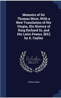Memoirs of Sir Thomas More, With a New Translation of His Utopia, His History of King Richard Iii, and His Latin Poems. [Ed.] by A. Cayley