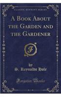A Book about the Garden and the Gardener (Classic Reprint)