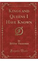 Kings and Queens I Have Known (Classic Reprint)