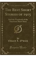 The Best Short Stories of 1915: And the Yearbook of the American Short Story (Classic Reprint)