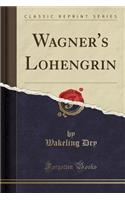 Wagner's Lohengrin (Classic Reprint)