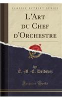 L'Art Du Chef d'Orchestre (Classic Reprint)