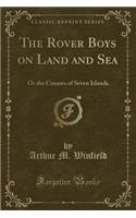 The Rover Boys on Land and Sea: Or the Crusoes of Seven Islands (Classic Reprint): Or the Crusoes of Seven Islands (Classic Reprint)