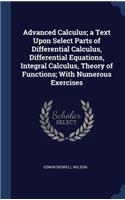 Advanced Calculus; a Text Upon Select Parts of Differential Calculus, Differential Equations, Integral Calculus, Theory of Functions; With Numerous Exercises