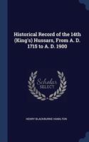 Historical Record of the 14th (King's) Hussars, From A. D. 1715 to A. D. 1900
