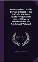 More Letters of Charles Darwin; a Record of his Works in a Series of Hitherto Unpublished Letters. Edited by Francis Darwin and A.C. Seward Volume 1