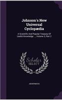 Johnson's New Universal Cyclopaedia: A Scientific and Popular Treasury of Useful Knowledge ..., Volume 3, Part 2