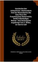 Geschichte Des Achtzehnten Jahrhunderts Und Des Neunzehnten Bis Zum Sturz Des Französischen Kaiserreichs. [with] Vollständiges Namen- Und Sachregister Angefertigt Von G. Weber, 2e Und 3e Aufl