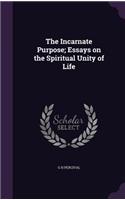 The Incarnate Purpose; Essays on the Spiritual Unity of Life