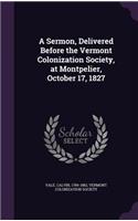 Sermon, Delivered Before the Vermont Colonization Society, at Montpelier, October 17, 1827