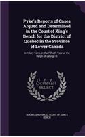 Pyke's Reports of Cases Argued and Determined in the Court of King's Bench for the District of Quebec in the Province of Lower Canada: In Hilary Term, in the Fiftieth Year of the Reign of George III