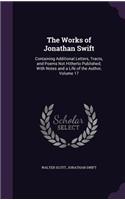 The Works of Jonathan Swift: Containing Additional Letters, Tracts, and Poems Not Hitherto Published; With Notes and a Life of the Author, Volume 17