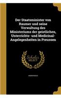 Der Staatsminister Von Raumer Und Seine Verwaltung Des Ministeriums Der Geistlichen, Unterrichts- Und Medicinal-Angelegenheiten in Preussen