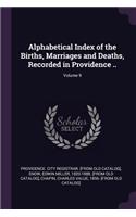 Alphabetical Index of the Births, Marriages and Deaths, Recorded in Providence ..; Volume 9