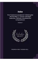 Hebe: Eine Poetisch-musicalische Toilettengabe: Mit Novellist. U. Dramat.-beiträgen, Gedichten, Räthseln, Musikalischen Compositionen; Volume 1