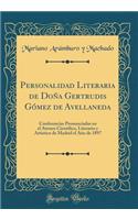 Personalidad Literaria de Doï¿½a Gertrudis Gï¿½mez de Avellaneda: Conferencias Pronunciadas En El Ateneo Cientï¿½fico, Literario Y Artistico de Madrid El Aï¿½o de 1897 (Classic Reprint): Conferencias Pronunciadas En El Ateneo Cientï¿½fico, Literario Y Artistico de Madrid El Aï¿½o de 1897 (Classic Reprint)