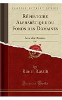 RÃ©pertoire AlphabÃ©tique Du Fonds Des Domaines, Vol. 1: SÃ©rie Des Dossiers (Classic Reprint)