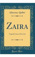 Zaira: Tragedia Lirica in Due Atti (Classic Reprint): Tragedia Lirica in Due Atti (Classic Reprint)