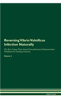 Reversing Vibrio Vulnificus Infection: Naturally The Raw Vegan Plant-Based Detoxification & Regeneration Workbook for Healing Patients. Volume 2