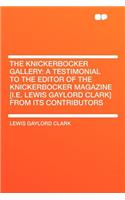 The Knickerbocker Gallery: A Testimonial to the Editor of the Knickerbocker Magazine [i.E. Lewis Gaylord Clark] from Its Contributors: A Testimonial to the Editor of the Knickerbocker Magazine [i.E. Lewis Gaylord Clark] from Its Contributors