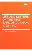 Life and Letters of the First Earl of Durham, 1792-1840 Volume 1