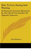 How To Live, Saving And Wasting: Or Domestic Economy Illustrated By The Life Of Two Families Of Opposite Character(English)