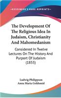 The Development Of The Religious Idea In Judaism, Christianity And Mahomedanism