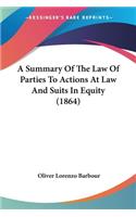 A Summary Of The Law Of Parties To Actions At Law And Suits In Equity (1864): (English)