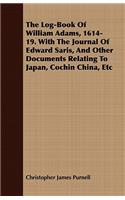 Log-Book Of William Adams, 1614-19. With The Journal Of Edward Saris, And Other Documents Relating To Japan, Cochin China, Etc