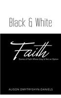 Black & White Faith: Stories of Faith Where Gray Is Not an Option